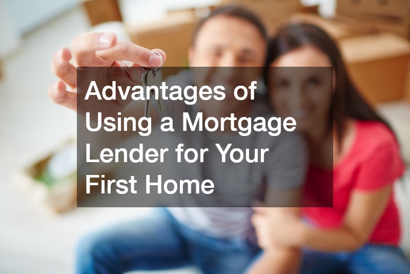 Advantages of Using a Mortgage Lender for Your First Home