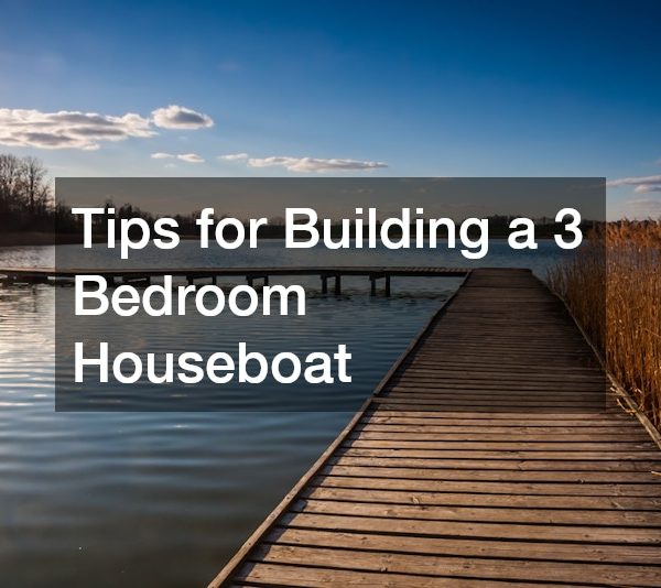 Tips for Building a 3 Bedroom Houseboat